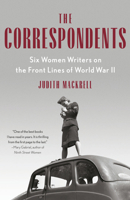 The Correspondents: Six Women Writers on the Front Lines of World War II 0385547668 Book Cover