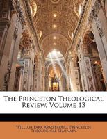 The Princeton Theological Review, Volume 13 127655107X Book Cover