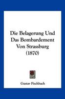 Die Belagerung Und Das Bombardement Von Strassburg (1870) 1275127797 Book Cover