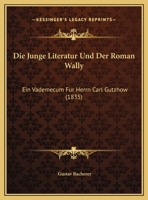 Die Junge Literatur Und Der Roman Wally: Ein Vademecum Fur Herrn Carl Gutzhow 1169651879 Book Cover