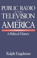 Public Radio and Television in America: A Political History 0803954077 Book Cover