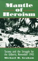 Mantle of Heroism: Tarawa and the Struggle for the Gilberts, November 1943 0891414967 Book Cover