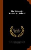 The History of Ancient art; Volume 1 1015753043 Book Cover
