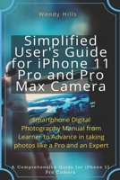 Simplified User's Guide for iPhone 11 Pro and Pro Max Camera: Smartphone Digital Photography Manual from Learner to Advance in taking photos like a Pro and an Expert B084DH8927 Book Cover