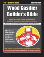 Wood Gasifier Builder's Bible: Advanced Gasifier Plans to Build Your Own Wood Gas Generator. Make Free Biofuel at Home 1500362271 Book Cover