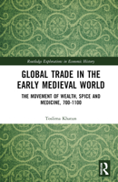 Global Trade in the Early Medieval World: The Movement of Wealth, Spice and Medicine, 700-1100 (Routledge Explorations in Economic History) 1032971002 Book Cover