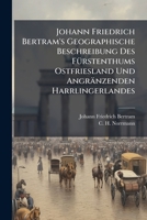 Johann Friedrich Bertram's Geographische Beschreibung Des Furstenthums Ostfriesland Und Angranzenden Harrlingerlandes 1274427134 Book Cover