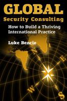 Global Security Consulting: How to Build a Thriving International Practice 0990808904 Book Cover
