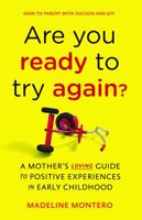 Are You Ready To Try Again?: How to Parent With Success and Joy: A Mother's Loving Guide to Positive Experiences in Early Childhood 1735808539 Book Cover