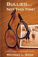 Bullied...Not This Time!: A Bullied Teenager's Inspirational Journey 1727374231 Book Cover