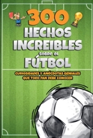 300 Hechos increibles sobre el Fútbol B0CB82R6L3 Book Cover