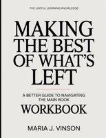 The Useful Learning Knowledge Making The Best Of What’s Left: A Better Guide To Navigating The Main Book B0GGBQXMDF Book Cover
