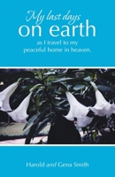 My last days on earth, as I travel to my peaceful home in heaven. B0CJXBM1TN Book Cover