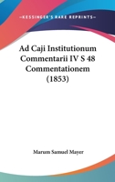 Ad Caji Institutionum Commentarii IV S 48 Commentationem (1853) 1160281688 Book Cover