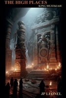 THE HIGH PLACES: KING HEZEKIAH B0FV6JS8L7 Book Cover