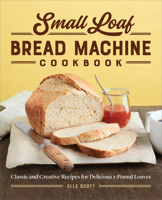 Small Loaf Bread Machine Cookbook: Classic and Creative Recipes for Delicious 1-Pound Loaves 1638783756 Book Cover