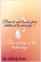 Bruised and broken from childhood to marriage the victory in the testimony 1088016316 Book Cover