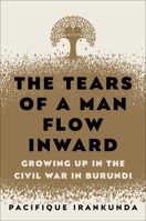 The Tears of a Man Flow Inward: Growing Up in the Civil War in Burundi 0812997646 Book Cover