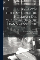 Ulrich Von Hutten's Ueber Die Heilkraft Des Guaiacum Und Die Franzosenseuche 1016277040 Book Cover