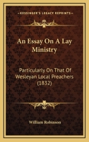 An Essay On A Lay Ministry: Particularly On That Of Wesleyan Local Preachers 1166452174 Book Cover