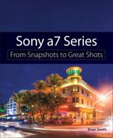 Sony A7 Series: From Snapshots to Great Shots 013418548X Book Cover