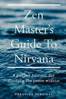 Zen Master's Guide to Nirvana : A Guided Journal for Finding the Peace Within 1723442372 Book Cover