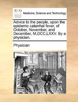 Advice to the people, upon the epidemic catarrhal fever, of October, November, and December, M,DCC,LXXV. By a physician. 1170684556 Book Cover