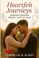 Heartfelt Journeys: Understanding Crush, Lust and Love B0FTFMR6VQ Book Cover