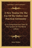 A New Treatise On The Use Of The Globes, And Practical Astronomy 0548866465 Book Cover
