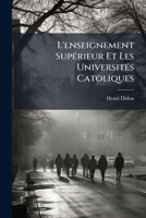 L'Enseignement Sup�rieur Et Les Universit�s Catholiques (Classic Reprint) 1142417670 Book Cover