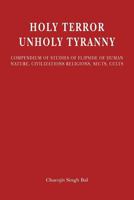 Holy Terror Unholy Tyranny: COMPENDIUM OF STUDIES OF FLIPSIDE OF HUMAN NATURE, CIVILIZATIONS, RELIGIONS, SECTS, CULTS 1483942287 Book Cover