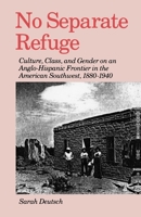 No Separate Refuge: Culture, Class, and Gender on an Anglo-Hispanic Frontier in the American Southwest, 1880-1940 0195060733 Book Cover