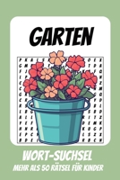 Wortsuchrätsel Garten: Rätselbuch für Kinder mit Suchsel zu Garten, Pflanzen, Blumen und mehr | 110 Seiten, mehr als 50 Rätsel | Geschenk für Urlaub, Geburtstage und Freizeit (German Edition) B0HD8KWBNG Book Cover
