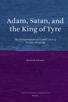 Adam, Satan, and the King of Tyre: The Interpretation of Ezekiel 28:11-19 in Late Antiquity 9004207228 Book Cover