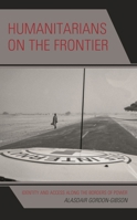 Humanitarians on the Frontier: Identity and Access Along the Borders of Power 1538151057 Book Cover