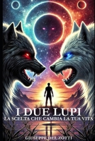 I DUE LUPI: LA SCELTA CHE CAMBIA LA TUA VITA (Italian Edition) B0F3X4DNYH Book Cover