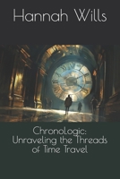 ChronoLogic: Unraveling the Threads of Time Travel B0D3F5NP95 Book Cover