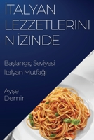 İtalyan Lezzetlerinin İzinde: Başlangıç Seviyesi İtalyan Mutfağı 1835506232 Book Cover