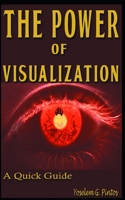 THE POWER OF VISUALIZATION: QUICK GUIDE 1611969603 Book Cover