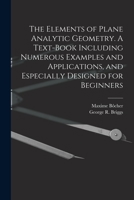 The Elements of Plane Analytic Geometry. A Text-book Including Numerous Examples and Applications, and Especially Designed for Beginners 0353917893 Book Cover
