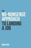 The No-Nonsense Approach to Landing a Job: A straight to the point book on what you need to fix and how to present yourself in order to land a job 1530465702 Book Cover