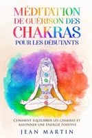 Méditation de guérison des chakras pour les débutants: Comment équilibrer les chakras et rayonner une énergie positive 1803622296 Book Cover