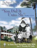 You Did It Unto Me: The Story of Alpha and the Sisters of Mercy in Jamaica 1480270377 Book Cover