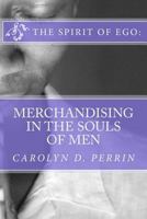 The Spirit of Ego: Merchandising in the Souls of Men: The bible reminds us that in the last days, men's soul will be for sale as commodities and merchandise. 0692859772 Book Cover