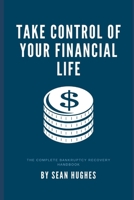 Take Control of Your Financial Life: The Complete Bankruptcy Recovery Handbook B09FS8D5FV Book Cover