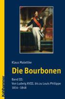 Die Bourbonen: Band III: Von Ludwig XVIII. Bis Zu Louis Philippe 1814-1848 3170205846 Book Cover