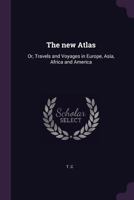 The New Atlas: Or, Travels and Voyages in Europe, Asia, Africa and America 1275630316 Book Cover