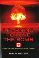 Learning to Love the Bomb: Canada's Nuclear Weapons During the Cold War 1574886169 Book Cover
