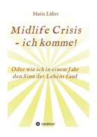 Midlife Crisis - ich komme!: Oder wie ich in einem Jahr den Sinn des Lebens fand 3347128036 Book Cover
