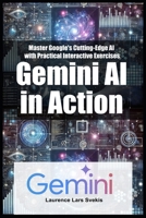 Gemini AI in Action: Master Google's Cutting-Edge AI with Practical Interactive Exercises B0F2G1YKDB Book Cover